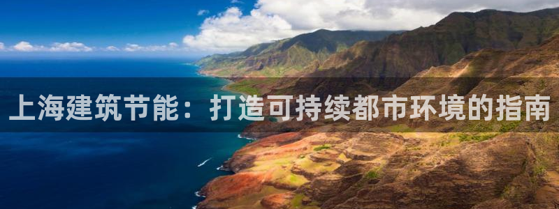 e尊平台：上海建筑节能：打造可持续都市环境的指南