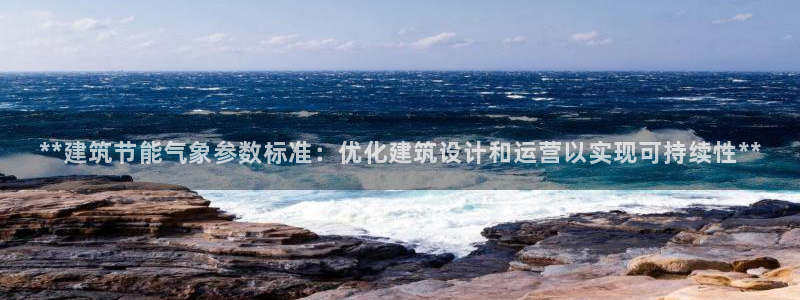 e尊国际-可可计划：**建筑节能气象参数标准：优化建筑设计和运营以实现可持续性**