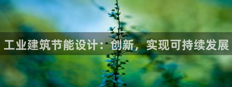 e尊国际平台：工业建筑节能设计：创新，实现可持续发展