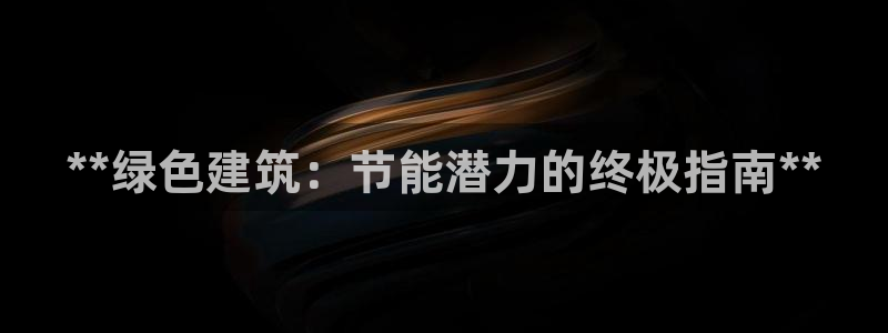 e尊国际7779：**绿色建筑：节能潜力的终极指南**