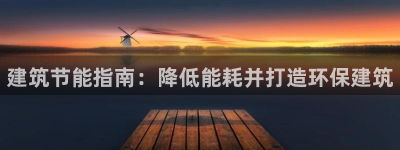 e尊国际app：建筑节能指南：降低能耗并打造环保建筑