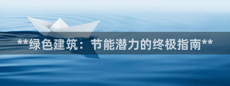E尊国际网站：**绿色建筑：节能潜力的终极指南**