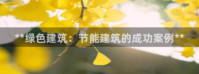 e尊国际app：**绿色建筑：节能建筑的成功案例**