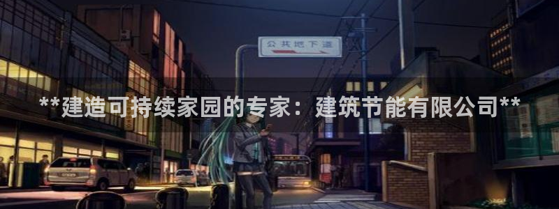e尊国际是个黑网：**建造可持续家园的专家：建筑节能有限公司**