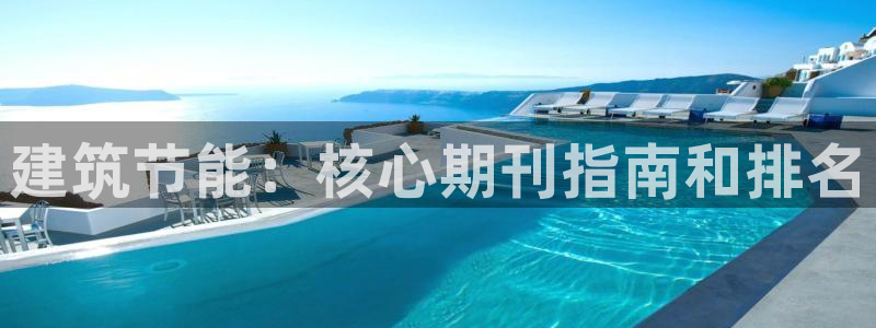 e尊国际平台：建筑节能：核心期刊指南和排名