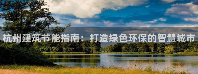 e尊国际app：杭州建筑节能指南：打造绿色环保的智慧城市