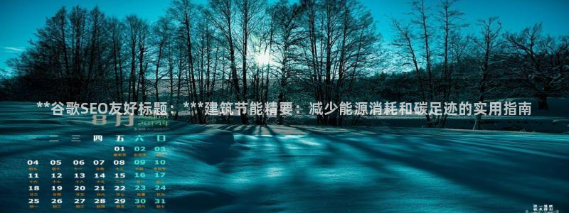 e尊国际平台：**谷歌SEO友好标题：***建筑节能精要：减少能源消耗和碳足迹的实用指南