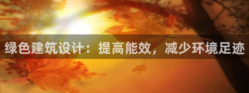 e尊国际客户端：绿色建筑设计：提高能效，减少环境足迹