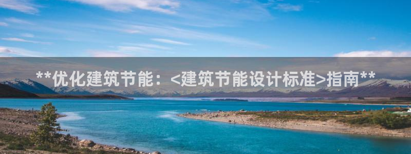 e尊国际娱乐官网下载：**优化建筑节能：<建筑节能设计标准>指南**