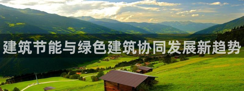 e尊官网：建筑节能与绿色建筑协同发展新趋势