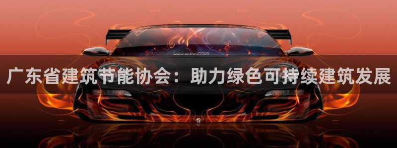 e尊国际-可可计划：广东省建筑节能协会：助力绿色可持续建筑发展