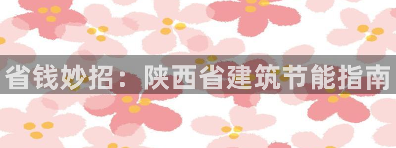 e尊国际7779：省钱妙招：陕西省建筑节能指南