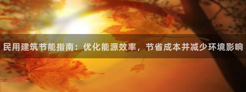 e尊国际平台：民用建筑节能指南：优化能源效率，节省成本并减少环境影响