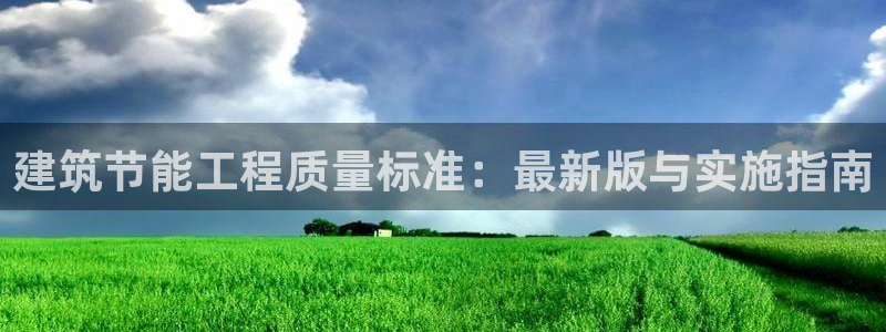 e尊国际娱乐官网地址：建筑节能工程质量标准：最新版与实施指南