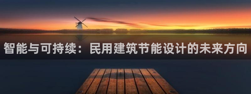 e尊国际是个黑网：智能与可持续：民用建筑节能设计的未来方向