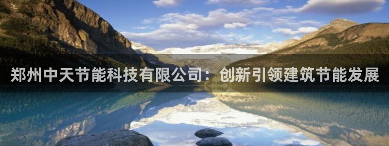 e尊国际娱乐官网地址：郑州中天节能科技有限公司：创新引领建筑节能发展