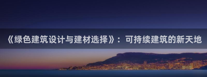 e尊国际娱乐官网地址：《绿色建筑设计与建材选择》：可持续建筑的新天地