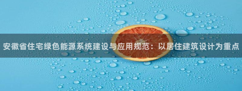 e尊国际地址：安徽省住宅绿色能源系统建设与应用规范：以居住建筑设计为重点