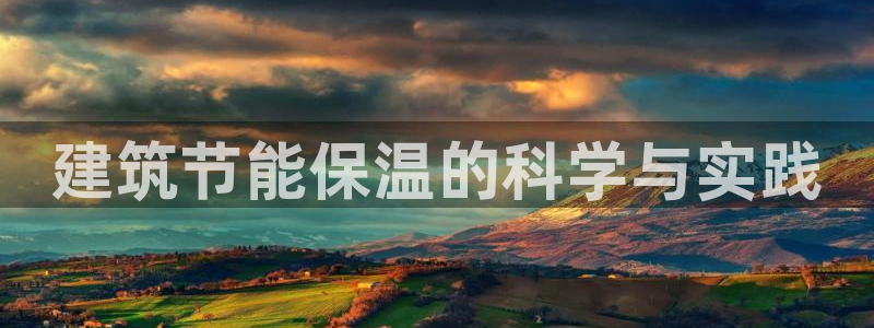 尊亿游戏国际官网：建筑节能保温的科学与实践