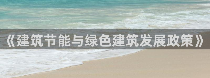 e尊国际平台：《建筑节能与绿色建筑发展政策》
