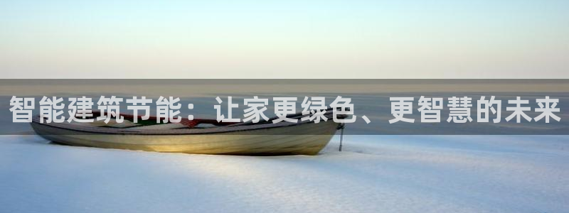 e尊国际可靠吗：智能建筑节能：让家更绿色、更智慧的未来