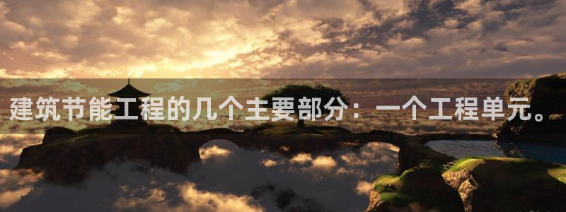 e尊国际是干什么的：建筑节能工程的几个主要部分：一个工程单元。