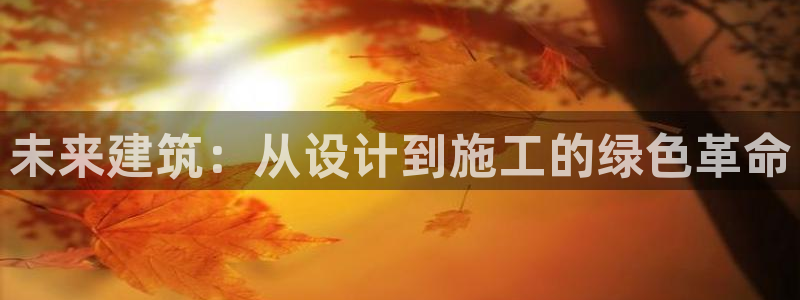 尊亿娱乐国际官网：未来建筑：从设计到施工的绿色革命