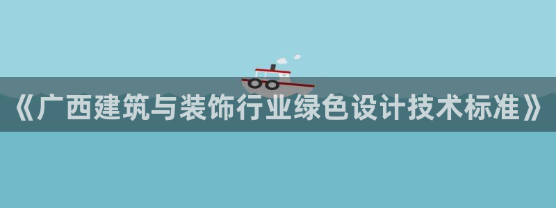 e尊国际娱乐官网下载：《广西建筑与装饰行业绿色设计技术标准》