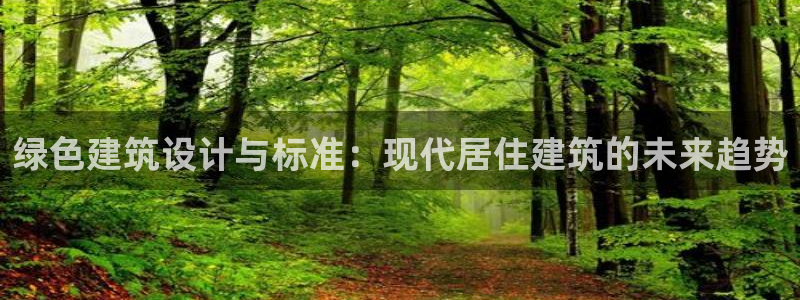 e尊国际app：绿色建筑设计与标准：现代居住建筑的未来趋势