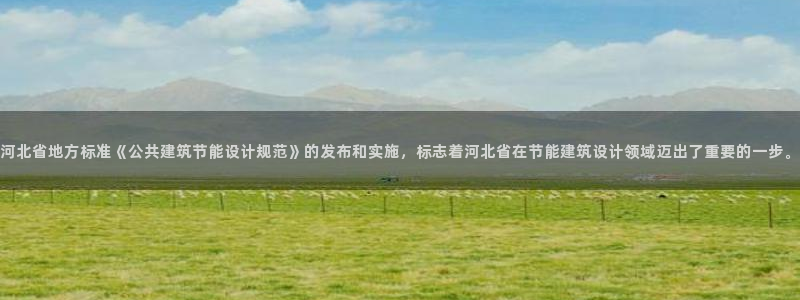 e尊国际官网app：河北省地方标准《公共建筑节能设计规范》的发布和实施，标志着河北省在节能建筑设计领域迈出了重要的一步。