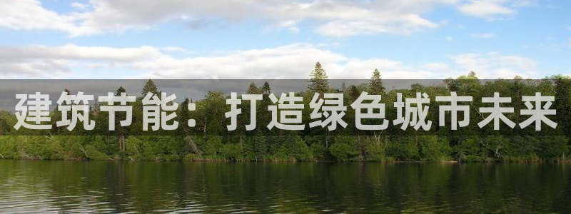 e尊国际是个黑网：建筑节能：打造绿色城市未来