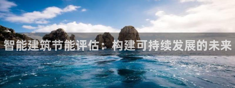 e尊国际是干什么的：智能建筑节能评估：构建可持续发展的未来