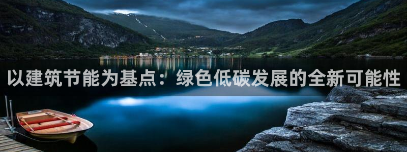 e尊国际娱乐官网下载：以建筑节能为基点：绿色低碳发展的全新可能性