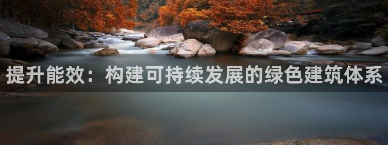 e尊国际app：提升能效：构建可持续发展的绿色建筑体系