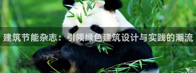e尊国际可靠吗：建筑节能杂志：引领绿色建筑设计与实践的潮流