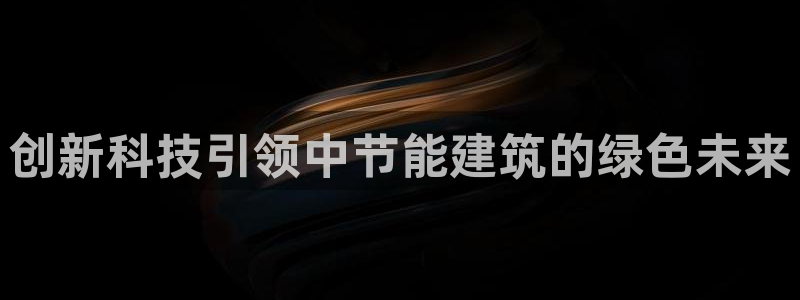e尊国际可靠吗：创新科技引领中节能建筑的绿色未来
