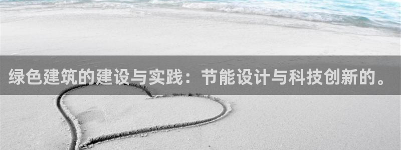 e尊国际官网app：绿色建筑的建设与实践：节能设计与科技创新的。