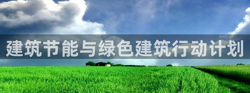 e尊官网：建筑节能与绿色建筑行动计划