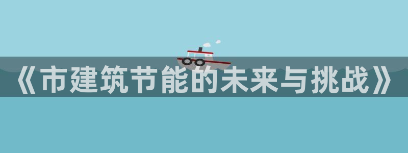 e尊平台：《市建筑节能的未来与挑战》