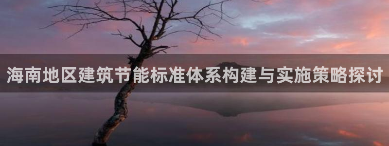 e尊电竞：海南地区建筑节能标准体系构建与实施策略探讨