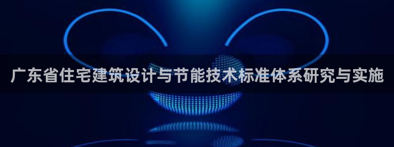 e尊电竞：广东省住宅建筑设计与节能技术标准体系研究与实施