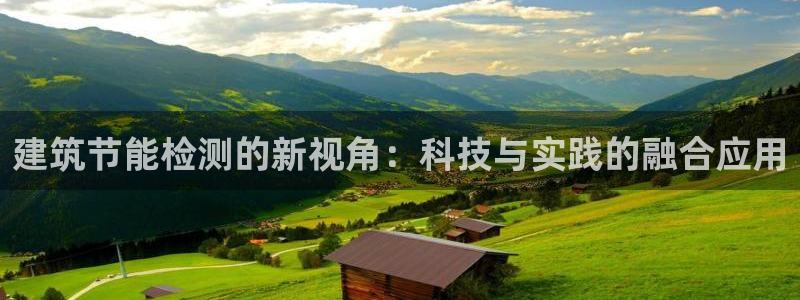 e尊体育：建筑节能检测的新视角：科技与实践的融合应用