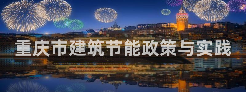 e尊国际是干什么的：重庆市建筑节能政策与实践