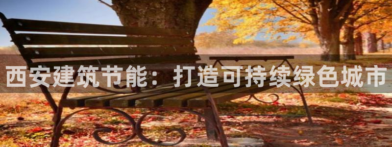 尊亿游戏国际官网：西安建筑节能：打造可持续绿色城市